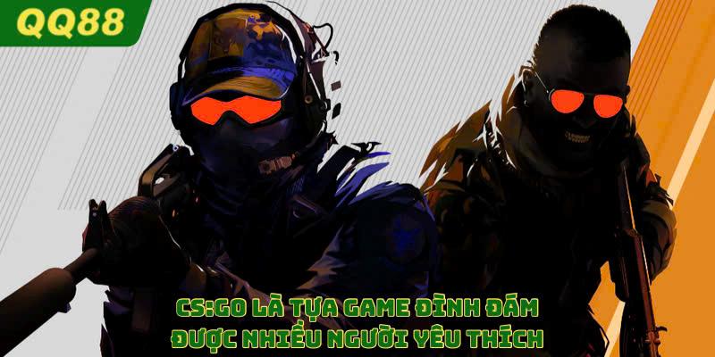 CS:GO là sản phẩm đình đám tuyệt vời
