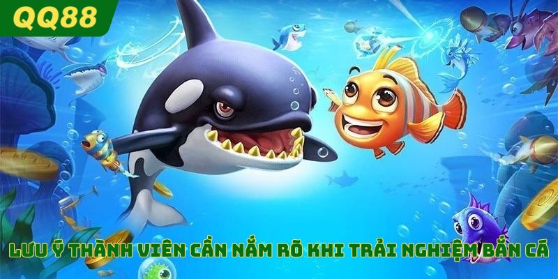 Những lưu ý mà thành viên cần nắm rõ khi tham gia trải nghiệm bắn cá